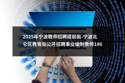 2025年宁波教师招聘提前批-宁波北仑区教育局公开招聘事业编制教师186人公告 图片