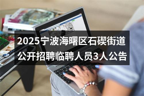 2025宁波海曙区石碶街道公开招聘临聘人员3人公告 图片