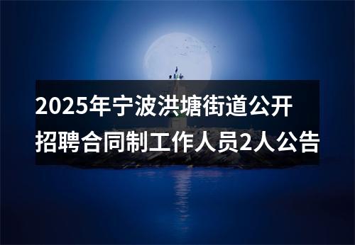2025年宁波洪塘街道公开招聘合同制工作人员2人公告 图片