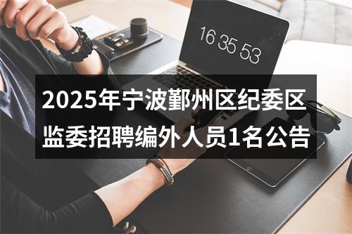 2025年宁波鄞州区纪委区监委招聘编外人员1名公告 图片
