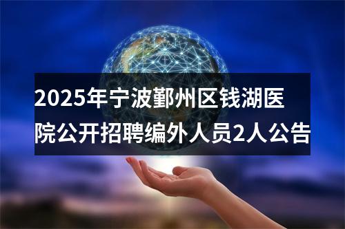 2025年宁波鄞州区钱湖医院公开招聘编外人员2人公告 图片