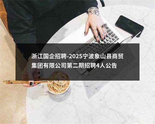 浙江国企招聘-2025宁波象山县商贸集团有限公司第二期招聘4人公告 图片